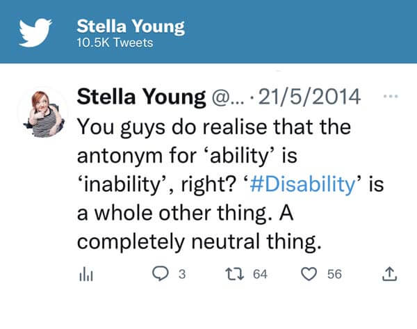 Stella's tweet: You guys do realise the antonym for 'ability' is 'inability', right? #Disability is a whole other thing. A completely neutral thing.